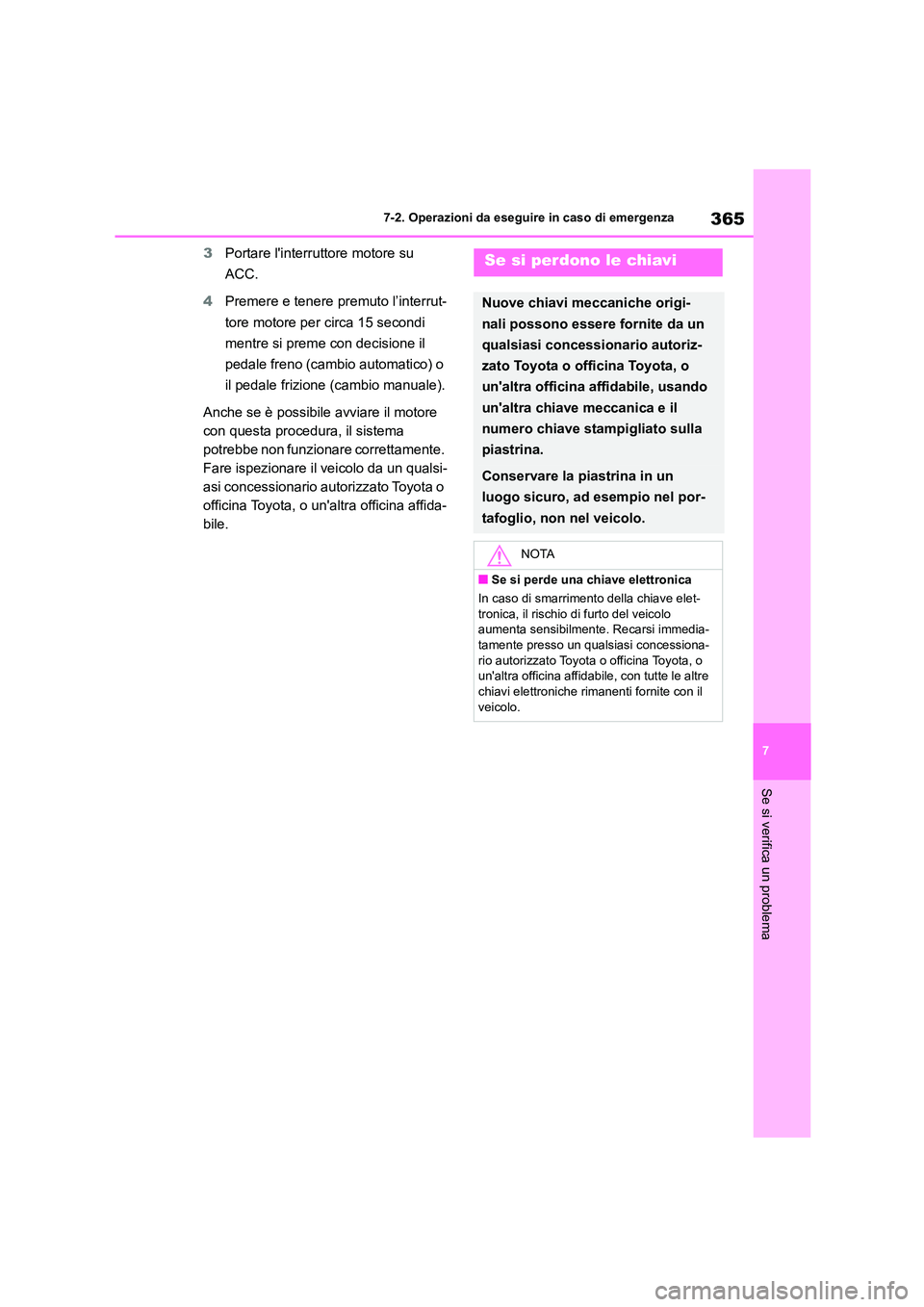 TOYOTA 86 2022 Manuale duso (in Italian) 365
7
7-2. Operazioni da eseguire in caso di emergenza
Se si verifica un problema
3 Portare linterruttore motore su
ACC.
4 Premere e tenere premuto l’interrut-
tore motore per circa 15 secondi TOYOTA 86 2022 Manuale duso (in Italian) 365
7
7-2. Operazioni da eseguire in caso di emergenza
Se si verifica un problema
3 Portare linterruttore motore su
ACC.
4 Premere e tenere premuto l’interrut-
tore motore per circa 15 secondi