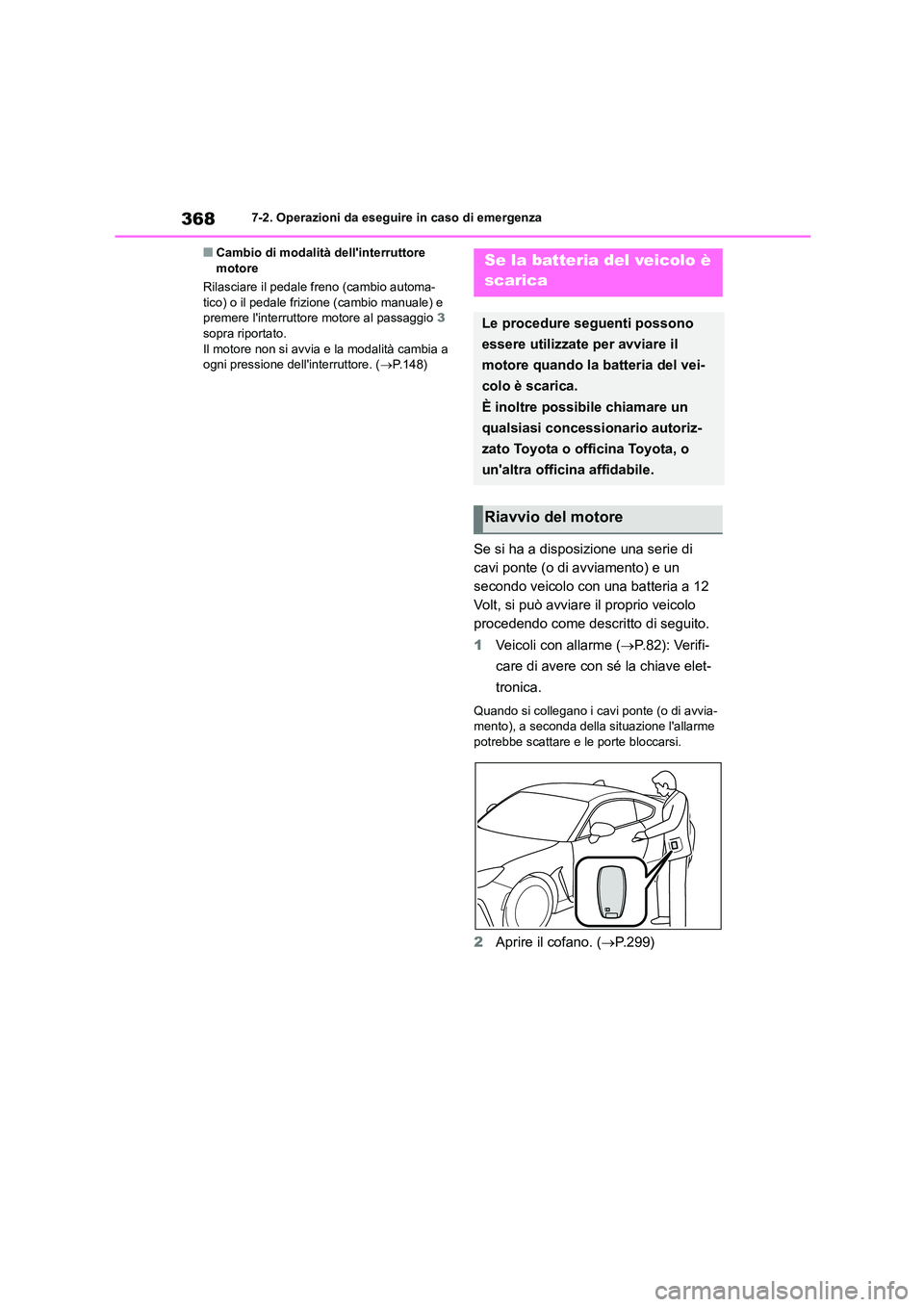 TOYOTA 86 2022 Manuale duso (in Italian) 3687-2. Operazioni da eseguire in caso di emergenza
■Cambio di modalità dellinterruttore motore
Rilasciare il pedale freno (cambio automa-
tico) o il pedale frizione (cambio manuale) e
premere TOYOTA 86 2022 Manuale duso (in Italian) 3687-2. Operazioni da eseguire in caso di emergenza
■Cambio di modalità dellinterruttore motore
Rilasciare il pedale freno (cambio automa-
tico) o il pedale frizione (cambio manuale) e
premere