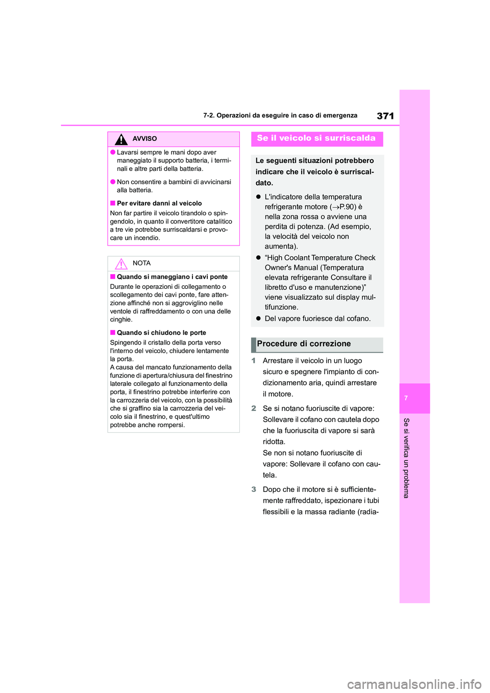 TOYOTA 86 2022 Manuale duso (in Italian) 371
7
7-2. Operazioni da eseguire in caso di emergenza
Se si verifica un problema
1 Arrestare il veicolo in un luogo
sicuro e spegnere limpianto di con-
dizionamento aria, quindi arrestare
il mot TOYOTA 86 2022 Manuale duso (in Italian) 371
7
7-2. Operazioni da eseguire in caso di emergenza
Se si verifica un problema
1 Arrestare il veicolo in un luogo
sicuro e spegnere limpianto di con-
dizionamento aria, quindi arrestare
il mot