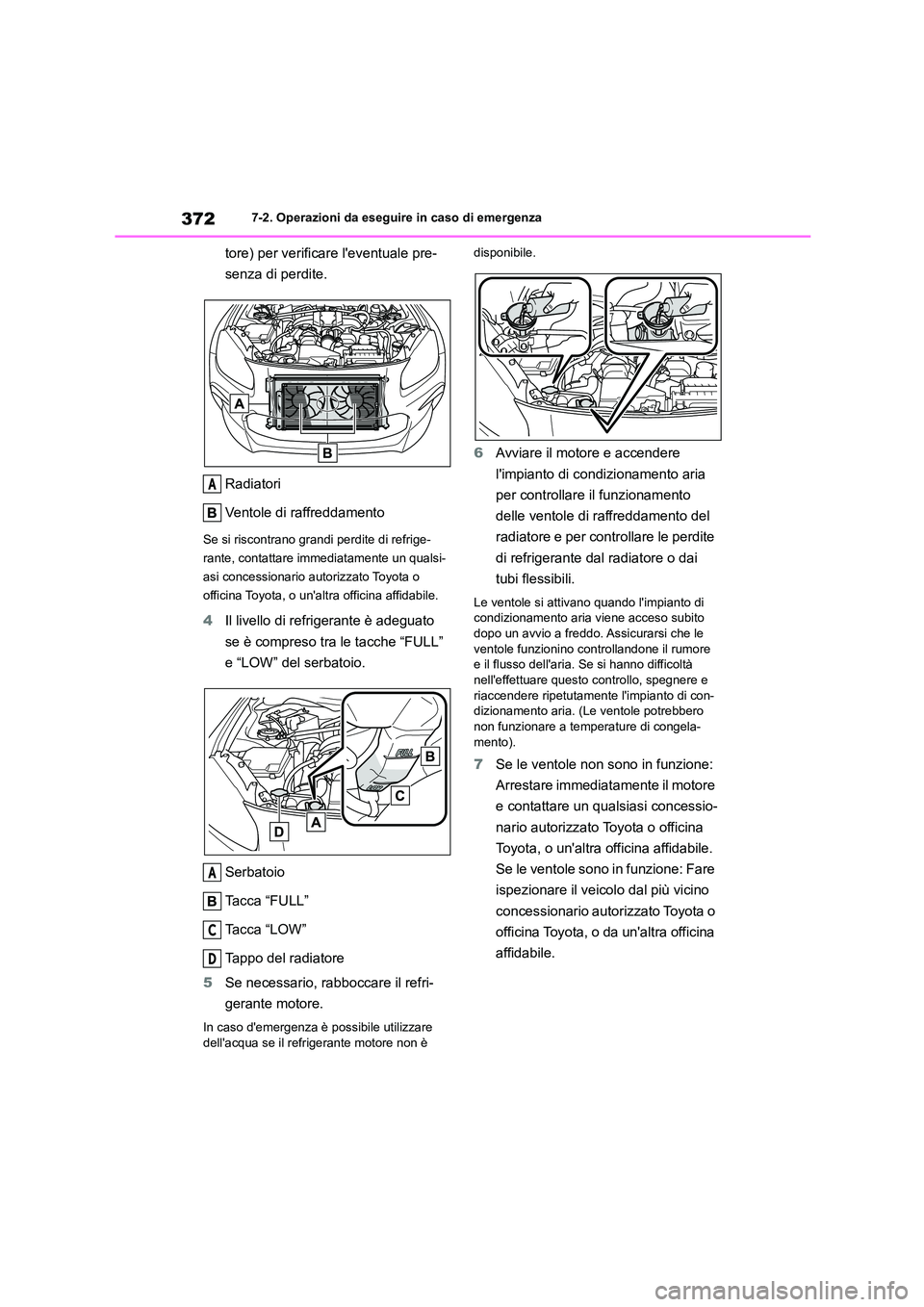 TOYOTA 86 2022 Manuale duso (in Italian) 3727-2. Operazioni da eseguire in caso di emergenza
tore) per verificare leventuale pre-
senza di perdite.
Radiatori
Ventole di raffreddamento
Se si riscontrano grandi perdite di refrige-
rante, TOYOTA 86 2022 Manuale duso (in Italian) 3727-2. Operazioni da eseguire in caso di emergenza
tore) per verificare leventuale pre-
senza di perdite.
Radiatori
Ventole di raffreddamento
Se si riscontrano grandi perdite di refrige-
rante,