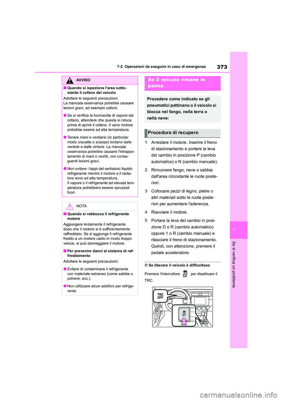 TOYOTA 86 2022 Manuale duso (in Italian) 373
7
7-2. Operazioni da eseguire in caso di emergenza
Se si verifica un problema
1 Arrestare il motore. Inserire il freno
di stazionamento e portare la leva
del cambio in posizione P (cambio
aut TOYOTA 86 2022 Manuale duso (in Italian) 373
7
7-2. Operazioni da eseguire in caso di emergenza
Se si verifica un problema
1 Arrestare il motore. Inserire il freno
di stazionamento e portare la leva
del cambio in posizione P (cambio
aut