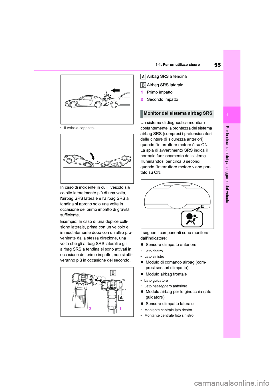 TOYOTA 86 2022 Manuale duso (in Italian) 55
1
1-1. Per un utilizzo sicuro
Per la sicurezza dei passeggeri e del veicolo• Il veicolo cappotta.
In caso di incidente in cui il veicolo sia
colpito lateralmente più di una volta,
lairbag S TOYOTA 86 2022 Manuale duso (in Italian) 55
1
1-1. Per un utilizzo sicuro
Per la sicurezza dei passeggeri e del veicolo• Il veicolo cappotta.
In caso di incidente in cui il veicolo sia
colpito lateralmente più di una volta,
lairbag S