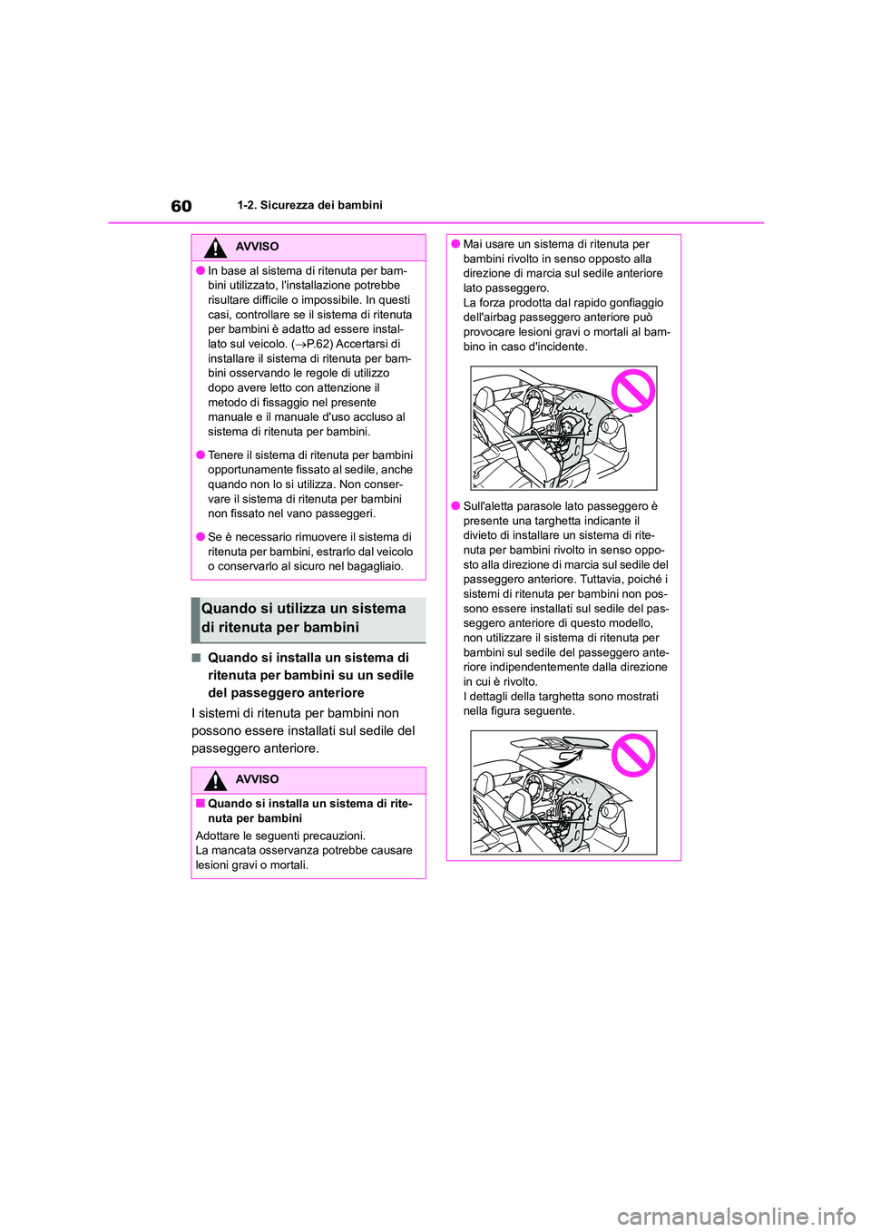 TOYOTA 86 2022 Manuale duso (in Italian) 601-2. Sicurezza dei bambini
■Quando si installa un sistema di
ritenuta per bambini su un sedile
del passeggero anteriore
I sistemi di ritenuta per bambini non
possono essere insta llati sul s TOYOTA 86 2022 Manuale duso (in Italian) 601-2. Sicurezza dei bambini
■Quando si installa un sistema di
ritenuta per bambini su un sedile
del passeggero anteriore
I sistemi di ritenuta per bambini non
possono essere insta llati sul s