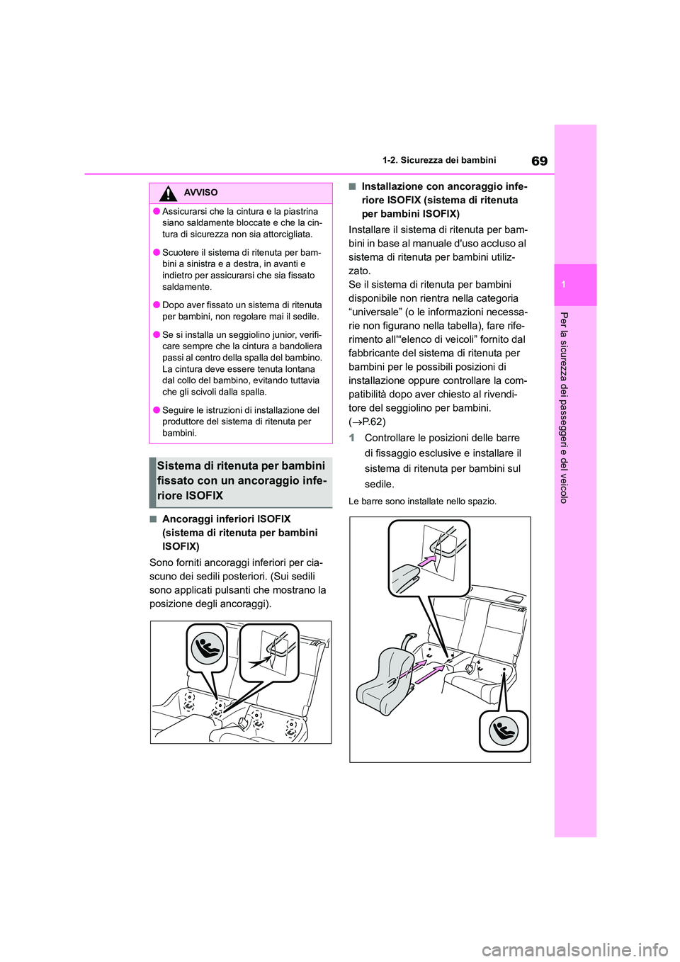 TOYOTA 86 2022 Manuale duso (in Italian) 69
1
1-2. Sicurezza dei bambini
Per la sicurezza dei passeggeri e del veicolo
■Ancoraggi inferiori ISOFIX
(sistema di ritenuta per bambini
ISOFIX)
Sono forniti ancoraggi inferiori per cia-
scu TOYOTA 86 2022 Manuale duso (in Italian) 69
1
1-2. Sicurezza dei bambini
Per la sicurezza dei passeggeri e del veicolo
■Ancoraggi inferiori ISOFIX
(sistema di ritenuta per bambini
ISOFIX)
Sono forniti ancoraggi inferiori per cia-
scu