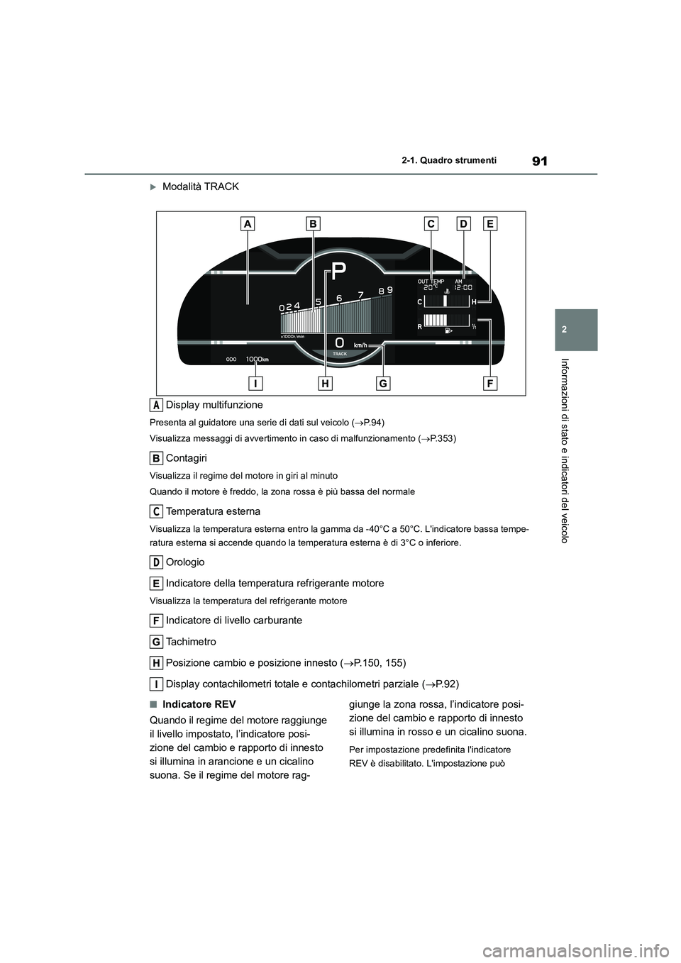 TOYOTA 86 2022 Manuale duso (in Italian) 91
2
2-1. Quadro strumenti
Informazioni di stato e indicatori del veicolo
Modalità TRACK
Display multifunzione
Presenta al guidatore una serie di dati sul veicolo ( P. 9 4 )
Visualizza messa TOYOTA 86 2022 Manuale duso (in Italian) 91
2
2-1. Quadro strumenti
Informazioni di stato e indicatori del veicolo
Modalità TRACK
Display multifunzione
Presenta al guidatore una serie di dati sul veicolo ( P. 9 4 )
Visualizza messa