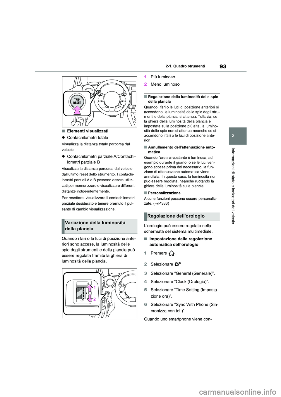 TOYOTA 86 2022 Manuale duso (in Italian) 93
2
2-1. Quadro strumenti
Informazioni di stato e indicatori del veicolo
■Elementi visualizzati
Contachilometri totale
Visualizza la distanza totale percorsa dal
veicolo.
Contachilometr TOYOTA 86 2022 Manuale duso (in Italian) 93
2
2-1. Quadro strumenti
Informazioni di stato e indicatori del veicolo
■Elementi visualizzati
Contachilometri totale
Visualizza la distanza totale percorsa dal
veicolo.
Contachilometr