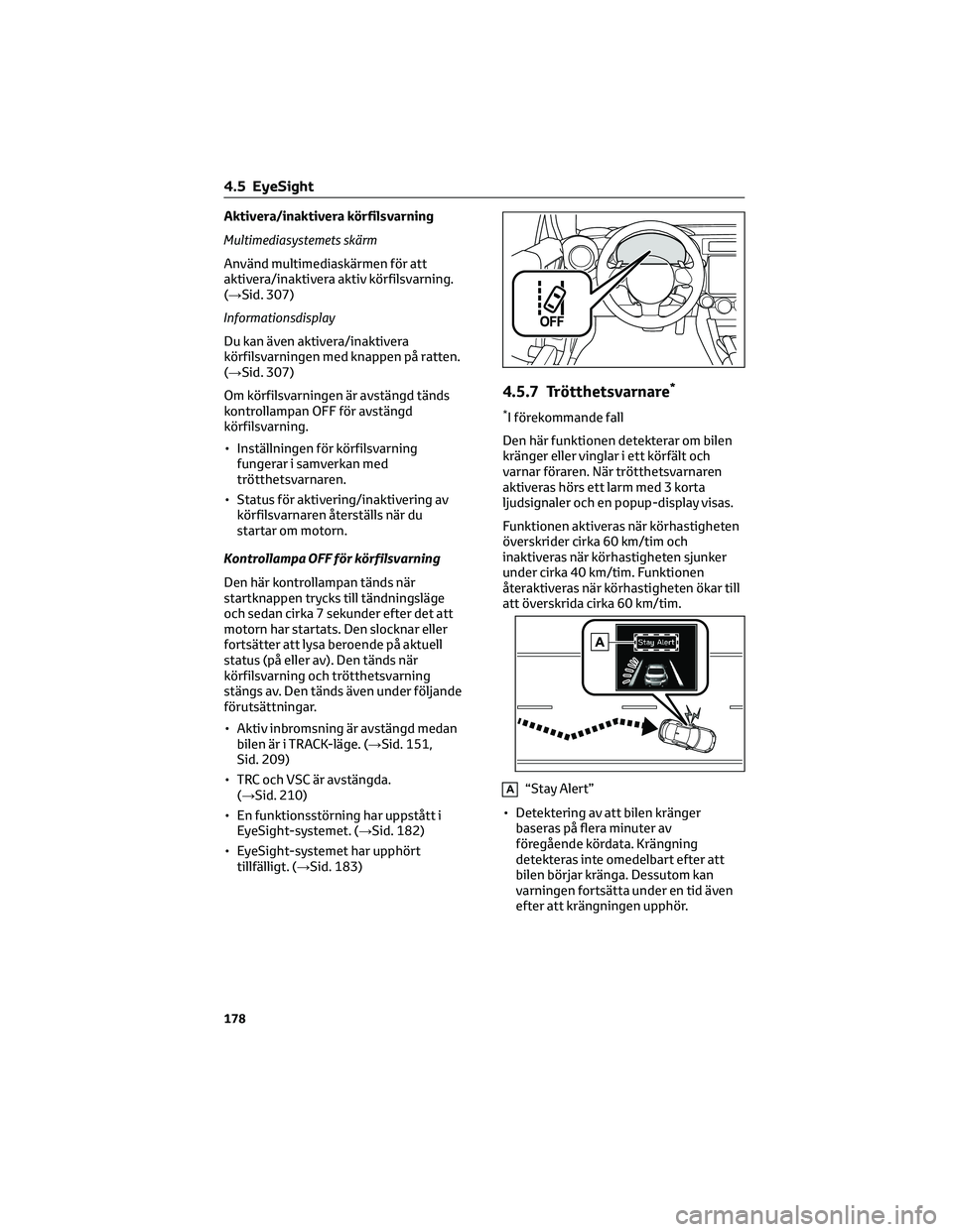 TOYOTA 86 2022  Bruksanvisningar (in Swedish) Aktivera/inaktivera körfilsvarning
Multimediasystemets skärm
Använd multimediaskärmen för att
aktivera/inaktivera aktiv körfilsvarning.
(→Sid. 307)
Informationsdisplay
Du kan även aktivera/in
