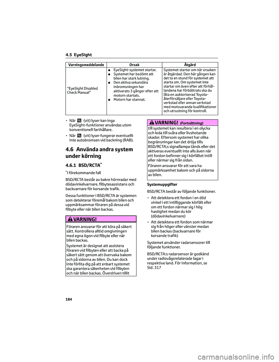 TOYOTA 86 2022  Bruksanvisningar (in Swedish) Varningsmeddelande Orsak Åtgärd
“EyeSight Disabled
Check Manual”■EyeSight-systemet startar.
■Systemet har bedömt att
bilen har stark lutning.
■Den aktiva sekundära
inbromsningen har
akti