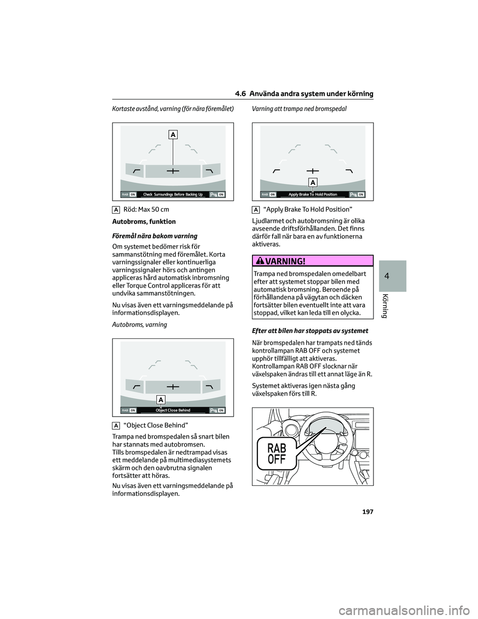 TOYOTA 86 2022  Bruksanvisningar (in Swedish) Kortaste avstånd, varning (för nära föremålet)
ARöd: Max 50 cm
Autobroms, funktion
Föremål nära bakom varning
Om systemet bedömer risk för
sammanstötning med föremålet. Korta
varningssig