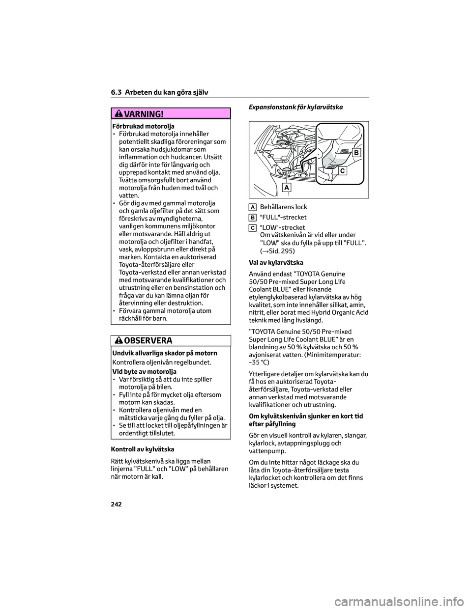 TOYOTA 86 2022  Bruksanvisningar (in Swedish) VARNING!
Förbrukad motorolja
• Förbrukad motorolja innehåller
potentiellt skadliga föroreningar som
kan orsaka hudsjukdomar som
inflammation och hudcancer. Utsätt
dig därför inte för långva