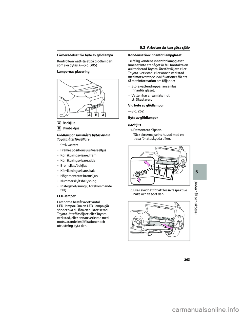 TOYOTA 86 2022  Bruksanvisningar (in Swedish) Förberedelser för byte av glödlampa
Kontrollera watt-talet på glödlampan
som ska bytas. (→Sid. 305)
Lampornas placering
ABackljus
BDimbakljus
Glödlampor som måste bytas av din
Toyota.återfö