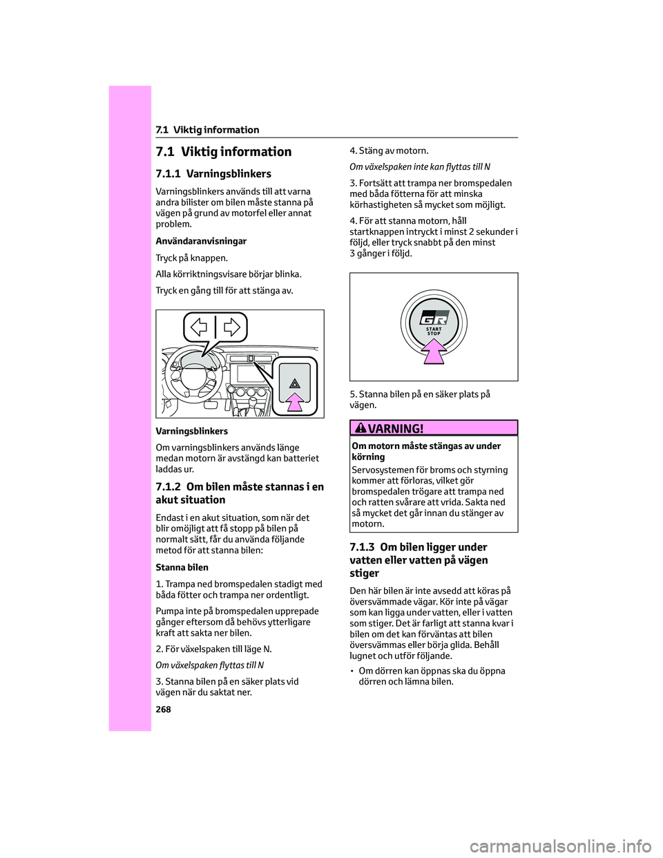 TOYOTA 86 2022 Bruksanvisningar (in Swedish) 7.1 Viktig information
7.1.1 Varningsblinkers
Varningsblinkers används till att varna
andra bilister om bilen måste stanna på
vägen på grund av motorfel eller annat
problem.
Användaranvisningar
TOYOTA 86 2022 Bruksanvisningar (in Swedish) 7.1 Viktig information
7.1.1 Varningsblinkers
Varningsblinkers används till att varna
andra bilister om bilen måste stanna på
vägen på grund av motorfel eller annat
problem.
Användaranvisningar