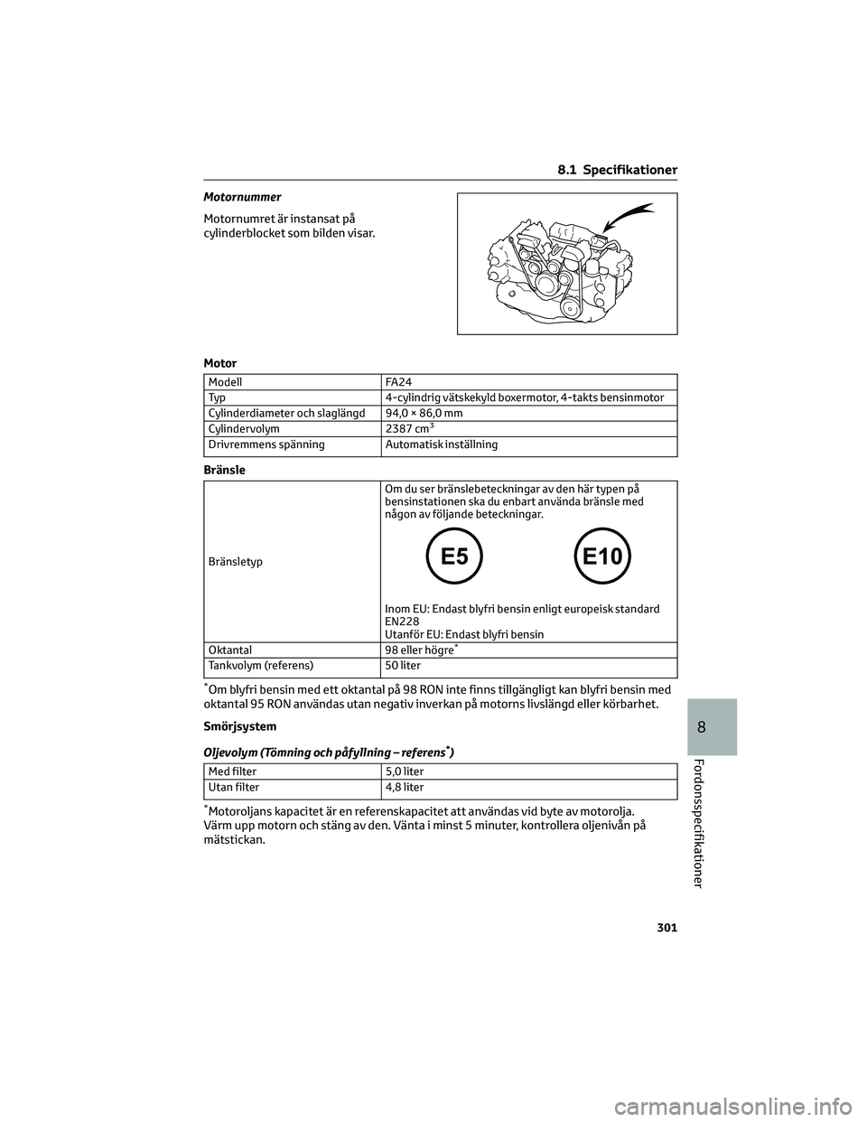 TOYOTA 86 2022  Bruksanvisningar (in Swedish) Motornummer
Motornumret är instansat på
cylinderblocket som bilden visar.
Motor
Modell FA24
Typ 4-cylindrig vätskekyld boxermotor, 4-takts bensinmotor
Cylinderdiameter och slaglängd 94,0 × 86,0 m