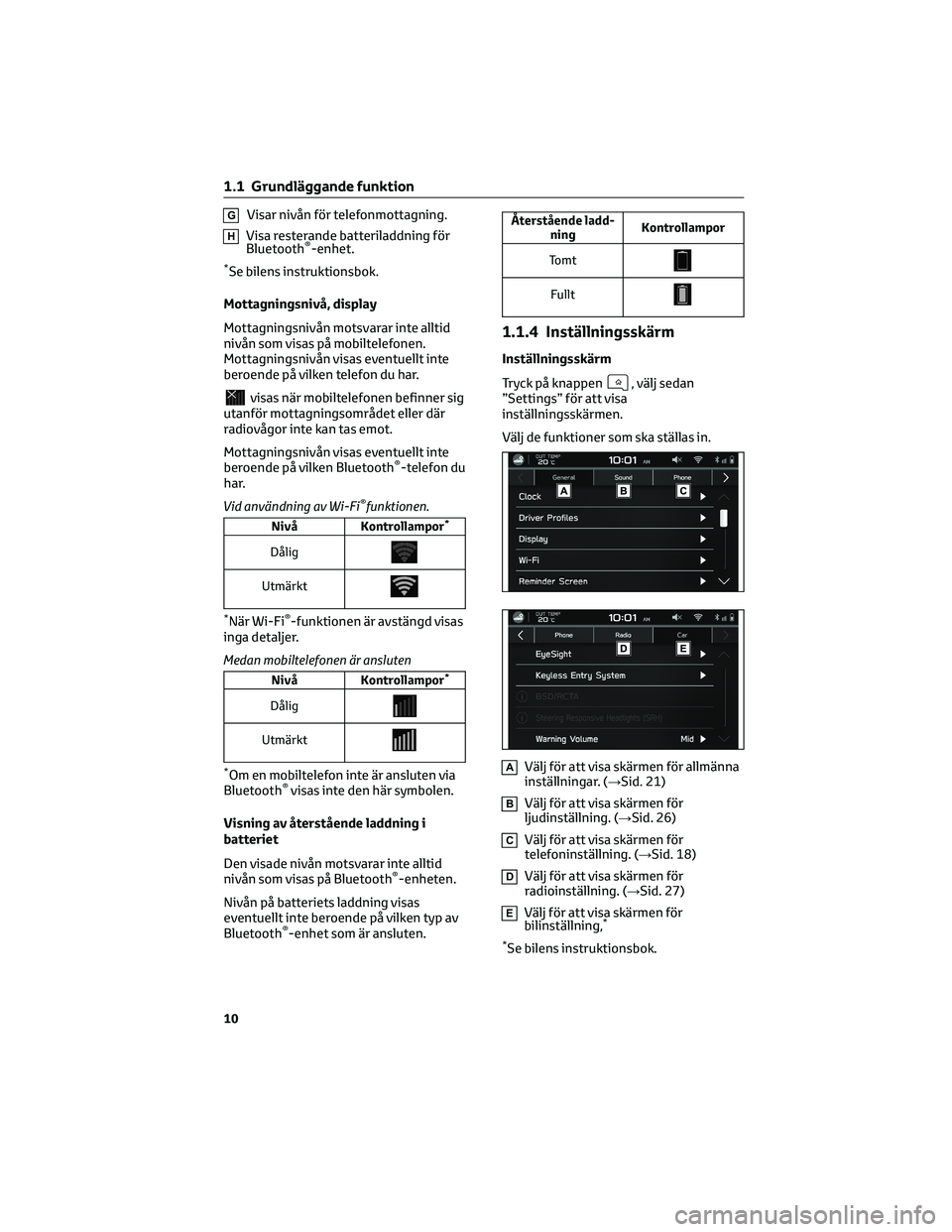 TOYOTA 86 2022  Bruksanvisningar (in Swedish) GVisar nivån för telefonmottagning.
HVisa resterande batteriladdning för
Bluetooth®-enhet.
*Se bilens instruktionsbok.
Mottagningsnivå, display
Mottagningsnivån motsvarar inte alltid
nivån som 
