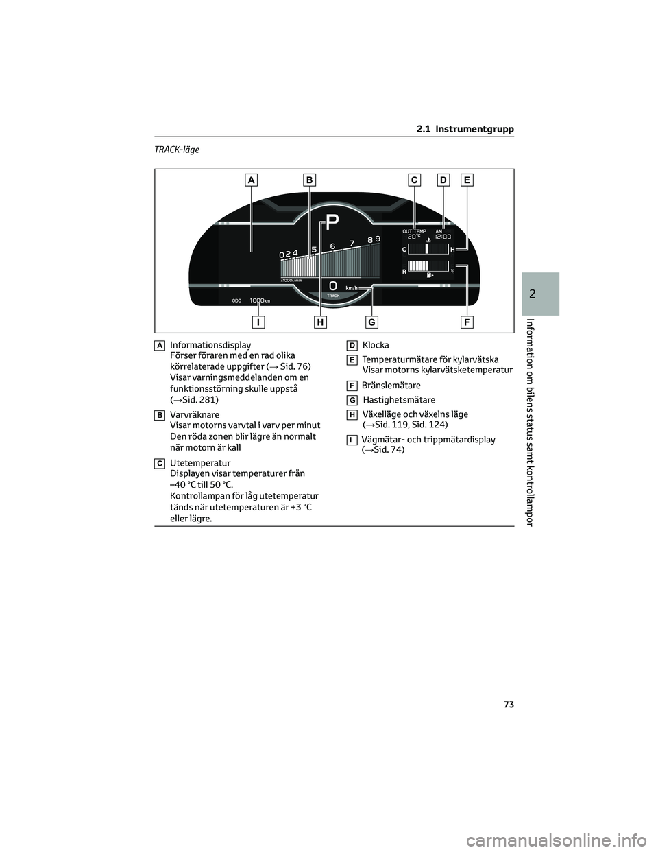 TOYOTA 86 2022  Bruksanvisningar (in Swedish) TRACK-läge
AInformationsdisplay
Förser föraren med en rad olika
körrelaterade uppgifter (→Sid. 76)
Visar varningsmeddelanden om en
funktionsstörning skulle uppstå
(→Sid. 281)
BVarvräknare
V