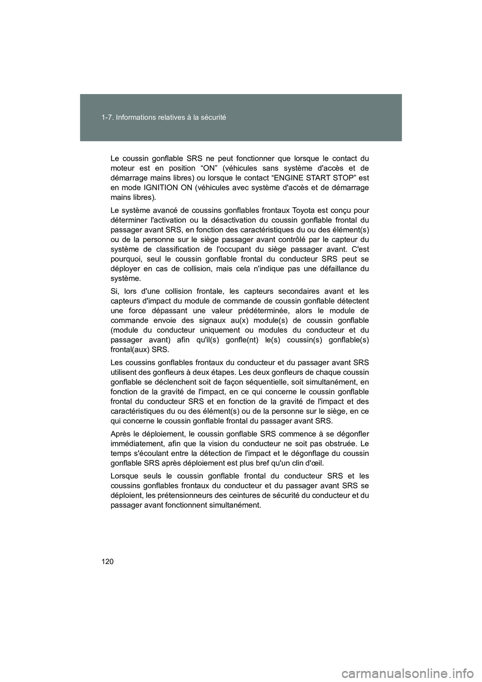 TOYOTA 86 2018  Manuel du propriétaire (in French) 120 1-7. Informations relatives à la sécurité
86_D (OM18086D)
Le coussin gonflable SRS ne peut fonctionner que lorsque le contact du
moteur est en position “ON” (véhicules sans système dacc