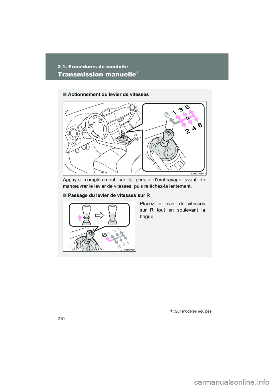 TOYOTA 86 2018  Manuel du propriétaire (in French) 210
2-1. Procédures de conduite
86_D (OM18086D)
Transmission manuelle
: Sur modèles équipés
■Actionnement du levier de vitesses
Appuyez complètement sur la pédale dembrayage avant de
ma