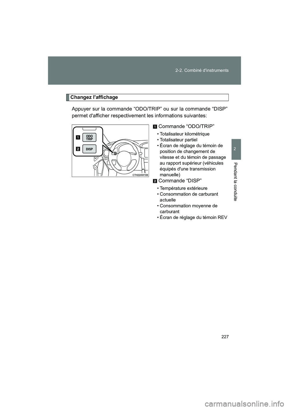 TOYOTA 86 2018  Manuel du propriétaire (in French) 227
2-2. Combiné dinstruments
2
Pendant la conduite
86_D (OM18086D)
Changez laffichage
Appuyer sur la commande “ODO/TRIP” ou sur la commande “DISP”
permet dafficher respectivement les info
