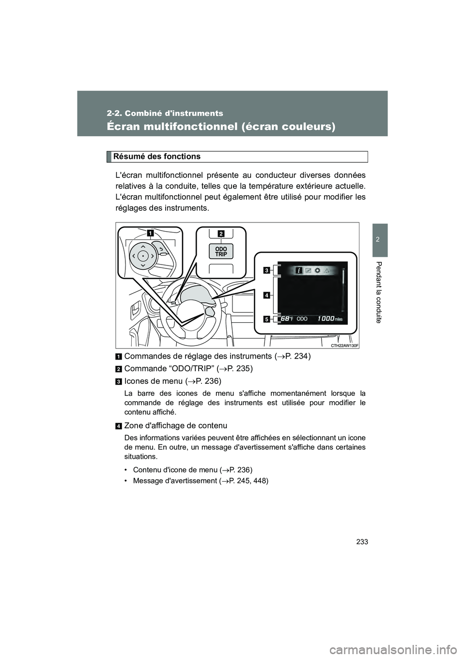 TOYOTA 86 2018  Manuel du propriétaire (in French) 233
2-2. Combiné dinstruments
2
Pendant la conduite
86_D (OM18086D)
Écran multifonctionnel (écran couleurs)
Résumé des fonctionsLécran multifonctionnel présente au conducteur diverses donnée