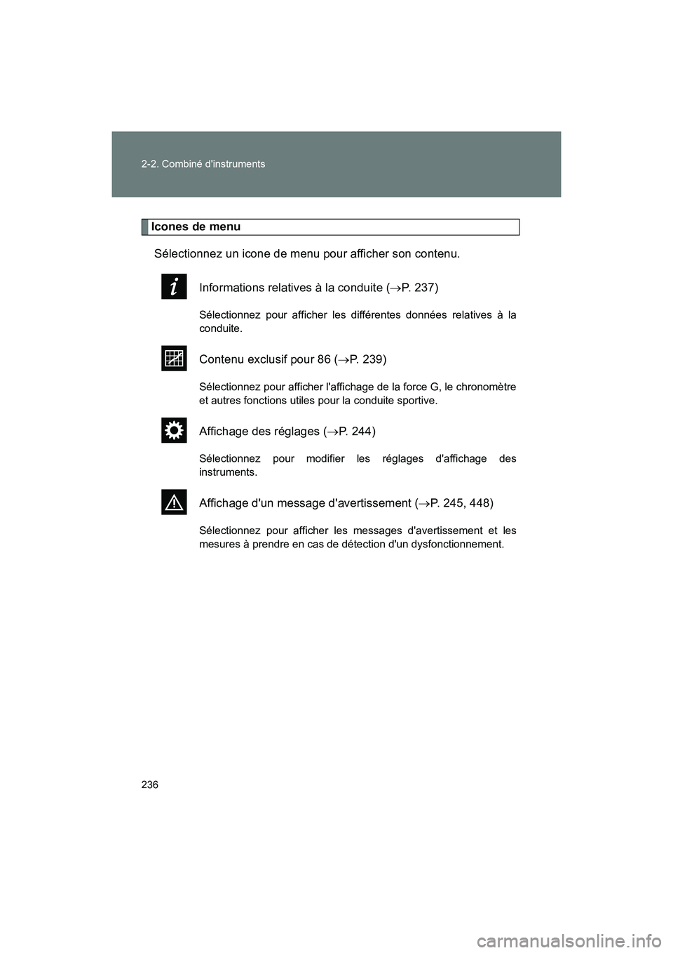 TOYOTA 86 2018  Manuel du propriétaire (in French) 236 2-2. Combiné dinstruments
86_D (OM18086D)
Icones de menuSélectionnez un icone de menu pour afficher son contenu.
Informations relatives à la conduite ( P. 237)
Sélectionnez pour afficher l