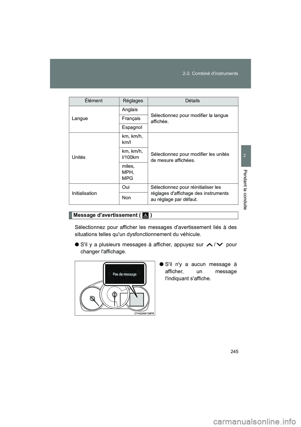TOYOTA 86 2018  Manuel du propriétaire (in French) 245
2-2. Combiné dinstruments
2
Pendant la conduite
86_D (OM18086D)
Message davertissement (   )
Sélectionnez pour afficher les messages davertissement liés à des
situations telles quun dysfon
