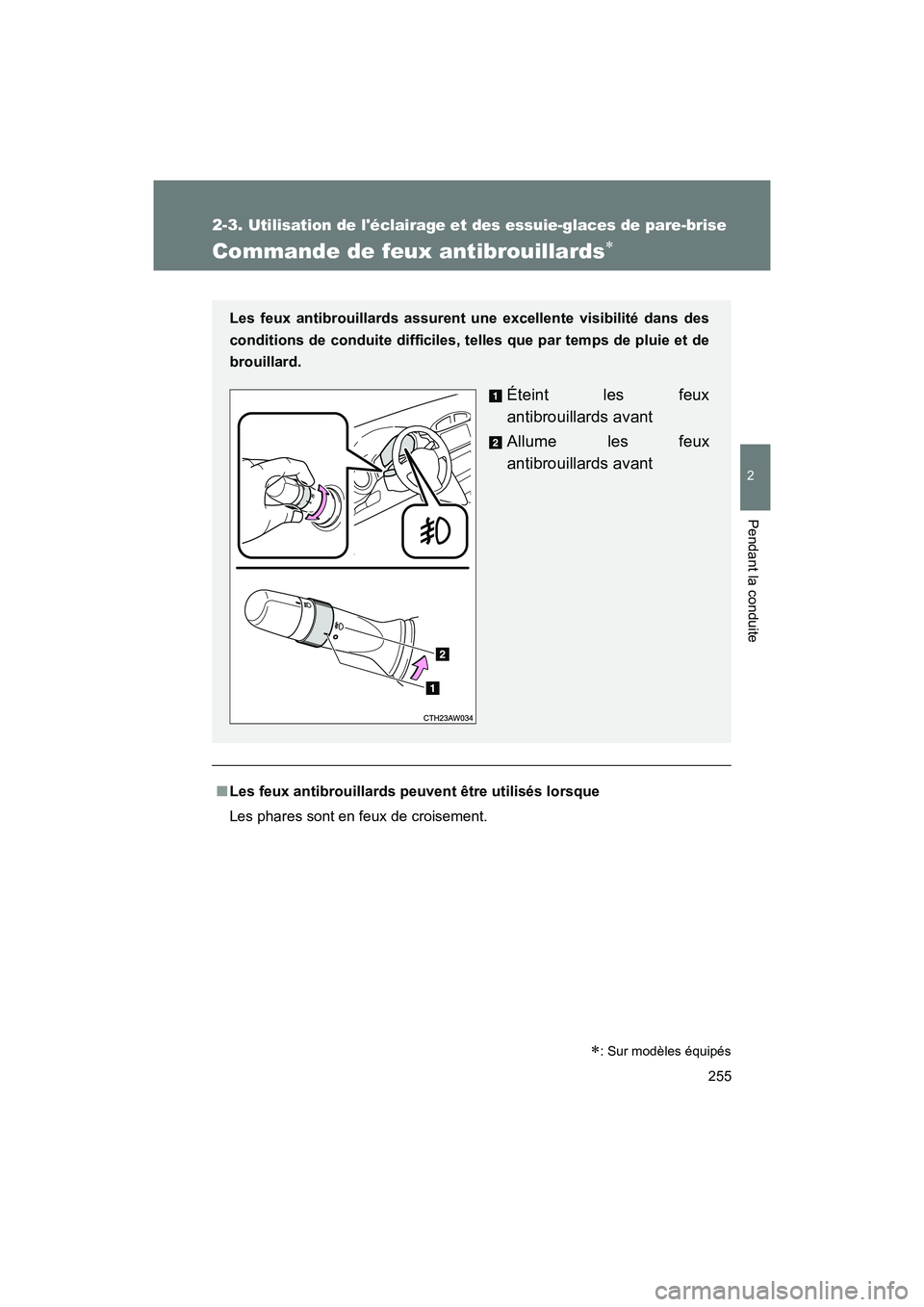 TOYOTA 86 2018  Manuel du propriétaire (in French) 255
2-3. Utilisation de léclairage et des essuie-glaces de pare-brise
2
Pendant la conduite
86_D (OM18086D)
Commande de feux antibrouillards
■Les feux antibrouillards peuvent être utilisés lo