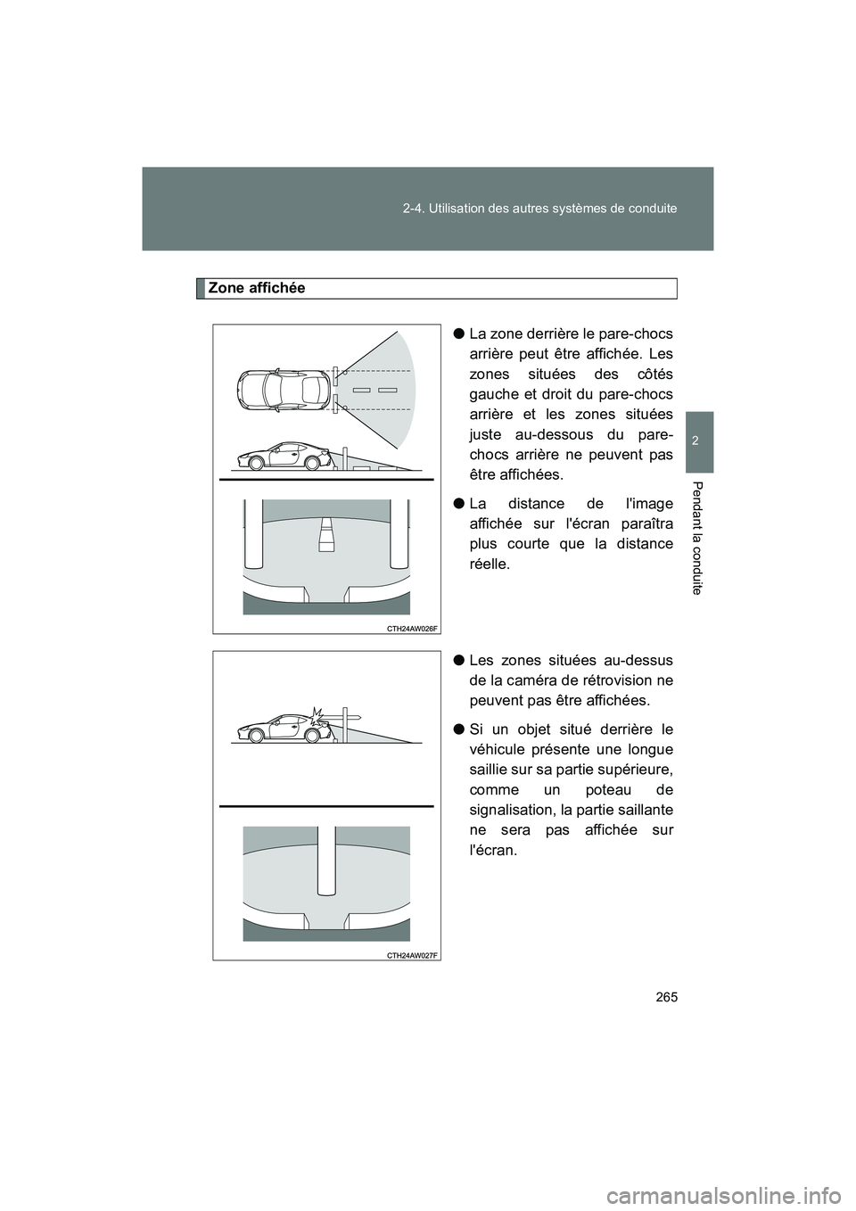 TOYOTA 86 2018  Manuel du propriétaire (in French) 265
2-4. Utilisation des autres systèmes de conduite
2
Pendant la conduite
86_D (OM18086D)
Zone affichée
●La zone derrière le pare-chocs
arrière peut être affichée. Les
zones situées des côt
