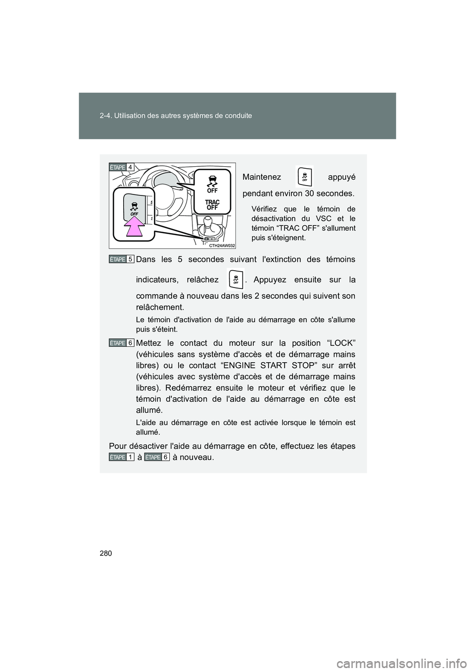 TOYOTA 86 2018  Manuel du propriétaire (in French) 280 2-4. Utilisation des autres systèmes de conduite
86_D (OM18086D)
Maintenez  appuyé
pendant environ 30 secondes.
Vérifiez que le témoin de
désactivation du VSC et le
témoin “TRAC OFF” sa