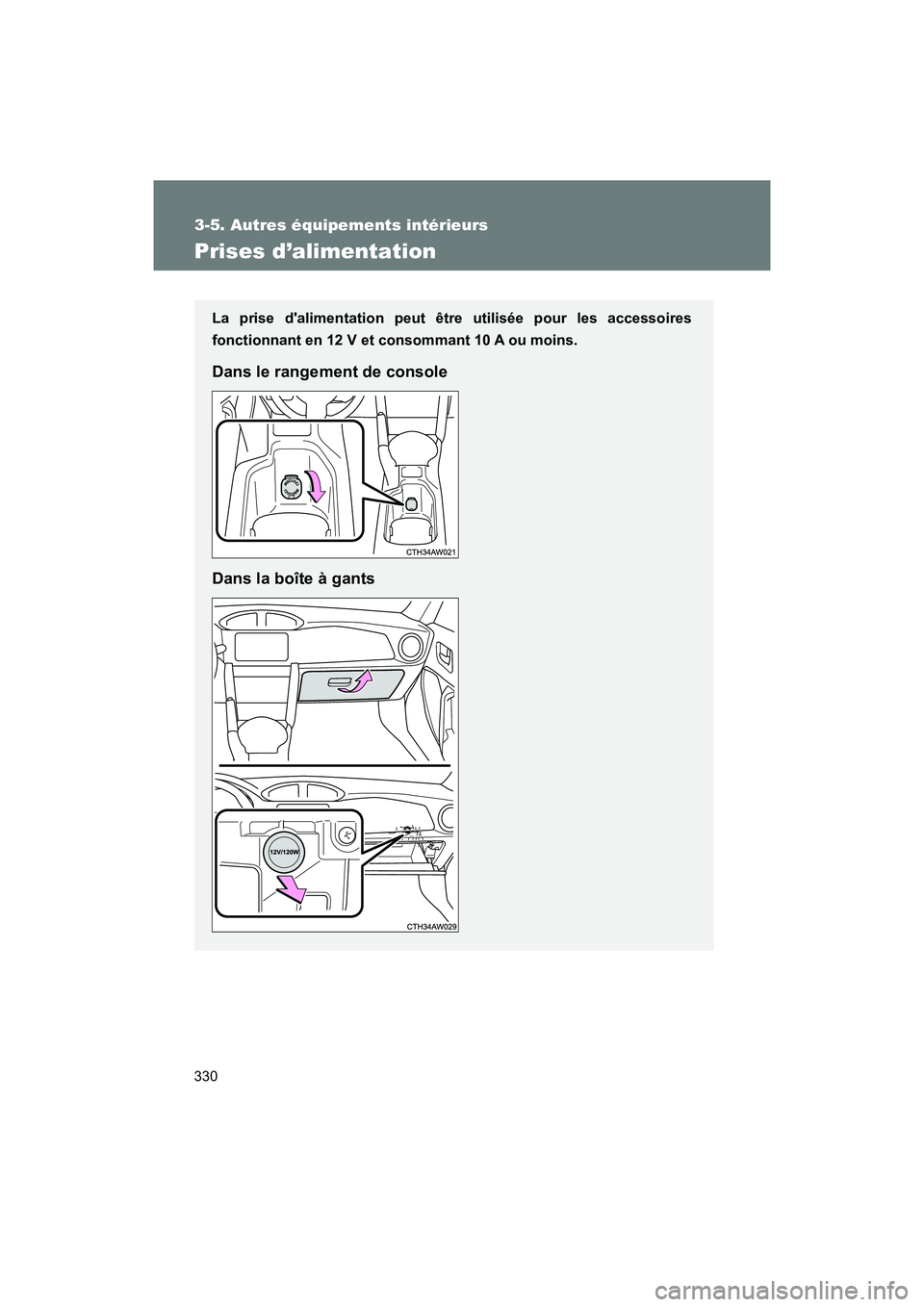TOYOTA 86 2018  Manuel du propriétaire (in French) 330
3-5. Autres équipements intérieurs
86_D (OM18086D)
Prises d’alimentation
La prise dalimentation peut être utilisée pour les accessoires
fonctionnant en 12 V et consommant 10 A ou moins.
Dan