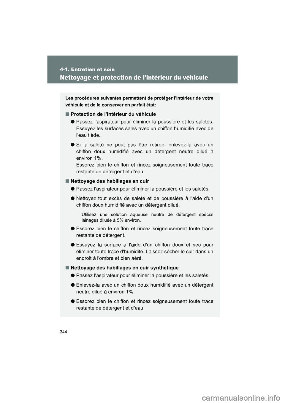 TOYOTA 86 2018  Manuel du propriétaire (in French) 344
4-1. Entretien et soin
86_D (OM18086D)
Nettoyage et protection de lintérieur du véhicule
Les procédures suivantes permettent de protéger lintérieur de votre
véhicule et de le conserver en 