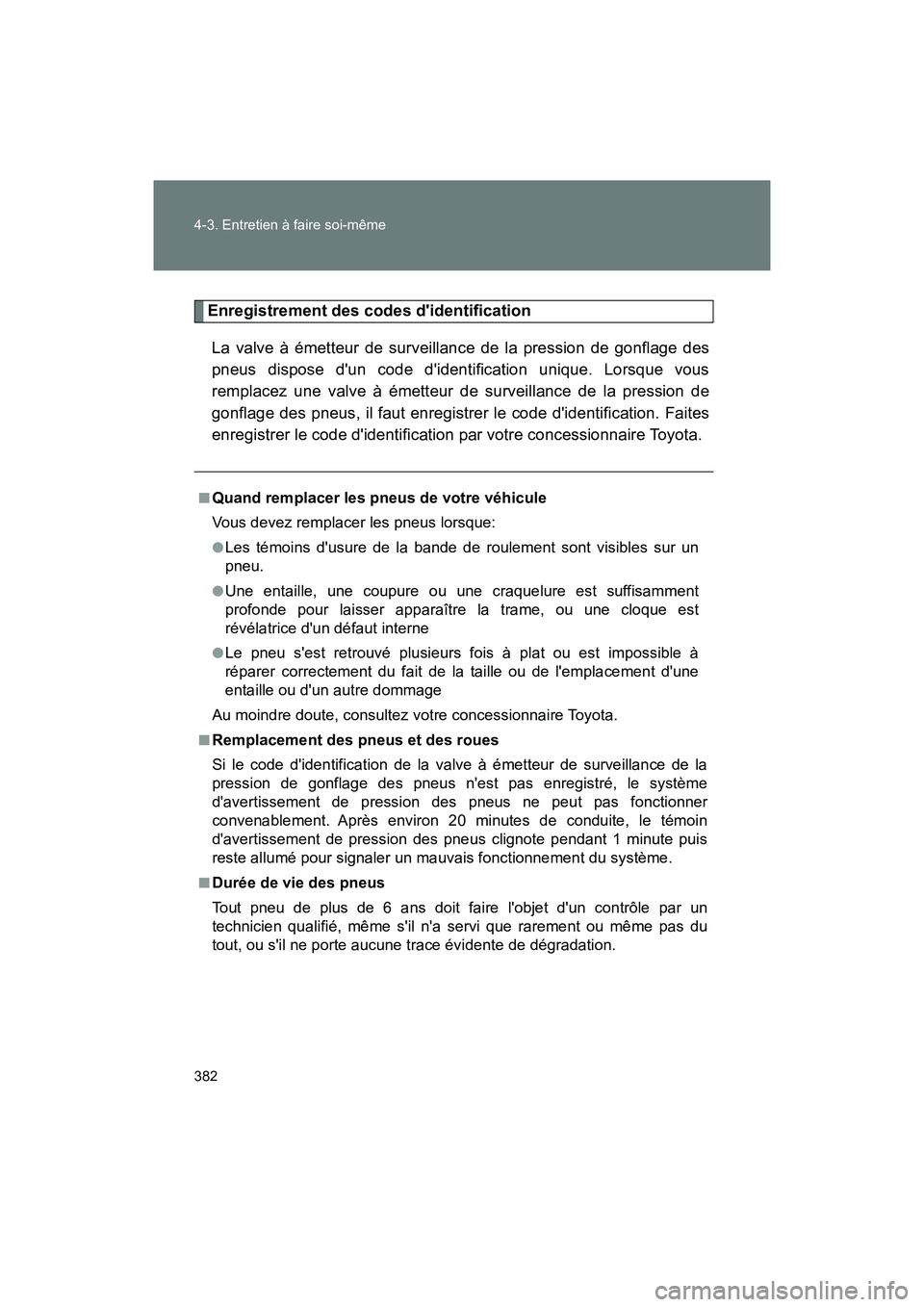 TOYOTA 86 2018  Manuel du propriétaire (in French) 382 4-3. Entretien à faire soi-même
86_D (OM18086D)
Enregistrement des codes didentificationLa valve à émetteur de surveillance de la pression de gonflage des
pneus dispose dun code didentifica