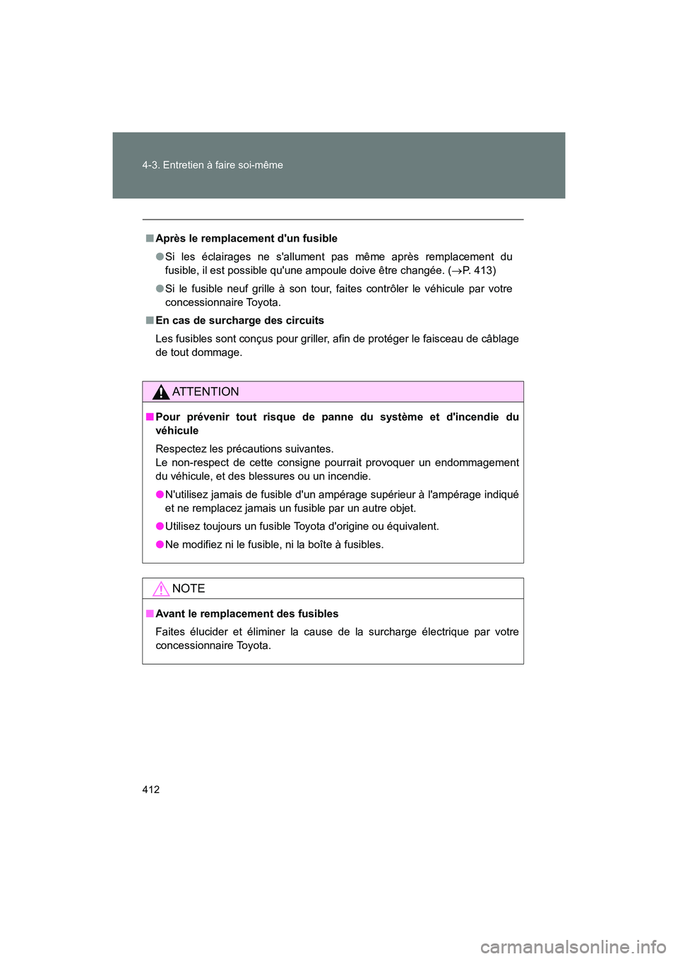 TOYOTA 86 2018  Manuel du propriétaire (in French) 412 4-3. Entretien à faire soi-même
86_D (OM18086D)
■Après le remplacement dun fusible
●Si les éclairages ne sallument pas même après remplacement du
fusible, il est possible quune ampoul