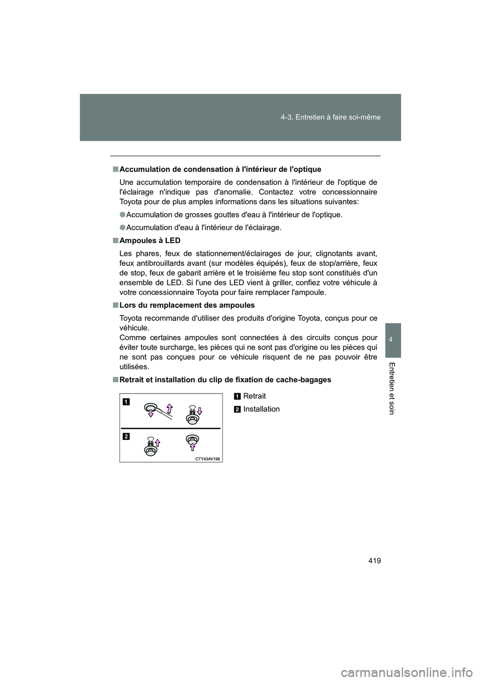 TOYOTA 86 2018 Manuel du propriétaire (in French) 419
4-3. Entretien à faire soi-même
4
Entretien et soin
86_D (OM18086D)
■
Accumulation de condensation à lintérieur de loptique
Une accumulation temporaire de condensation à lintérieur de l TOYOTA 86 2018 Manuel du propriétaire (in French) 419
4-3. Entretien à faire soi-même
4
Entretien et soin
86_D (OM18086D)
■
Accumulation de condensation à lintérieur de loptique
Une accumulation temporaire de condensation à lintérieur de l