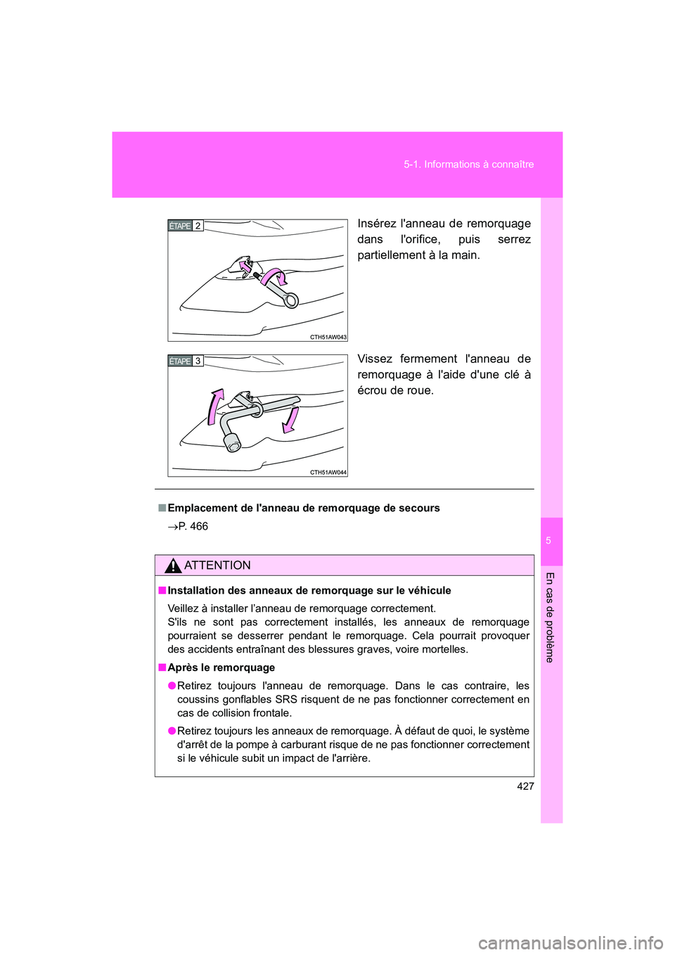 TOYOTA 86 2018  Manuel du propriétaire (in French) 5
En cas de problème
427
5-1. Informations à connaître
86_D (OM18086D)
Insérez lanneau de remorquage
dans lorifice, puis serrez
partiellement à la main.
Vissez fermement lanneau de
remorquage 