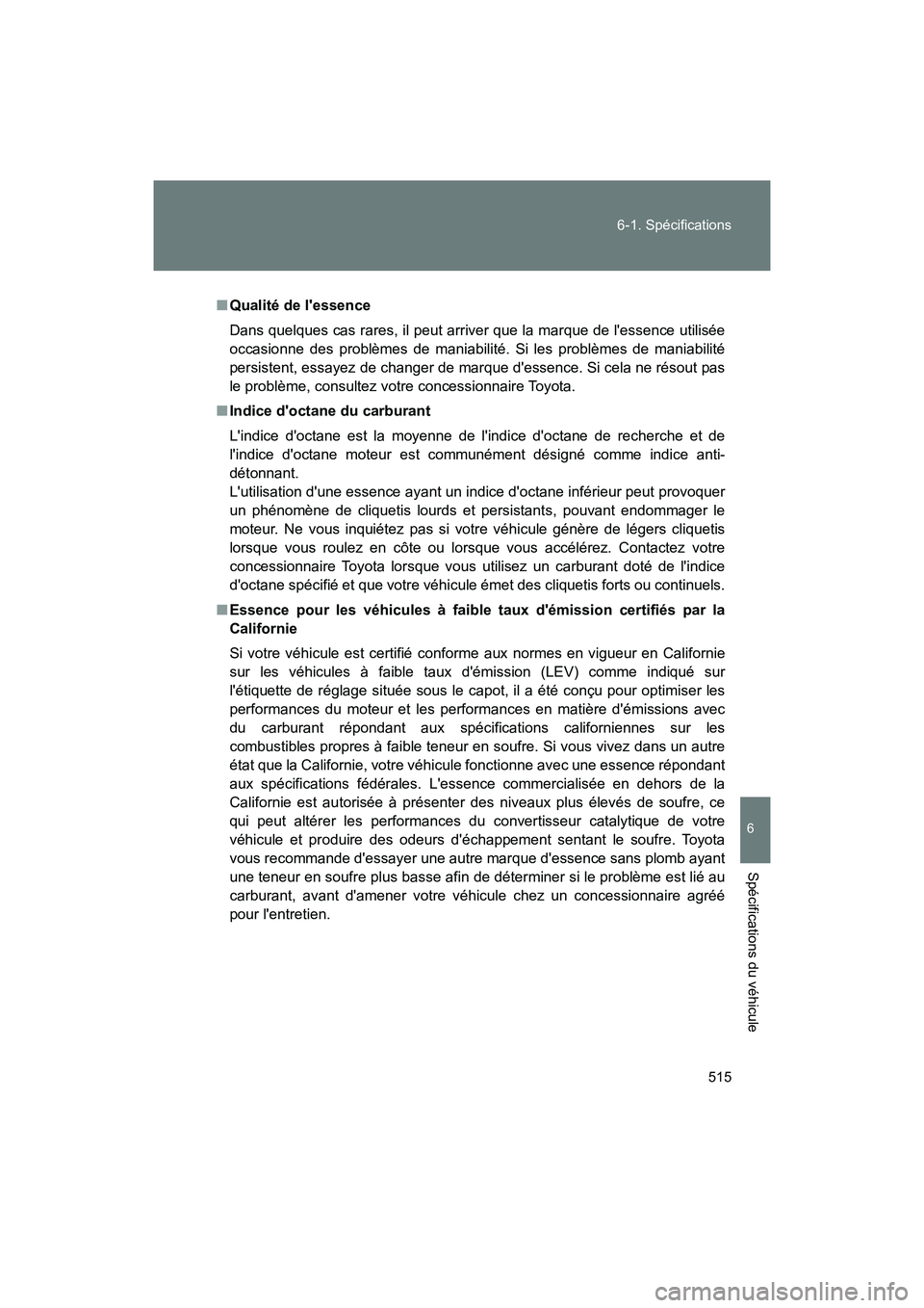 TOYOTA 86 2018 Manuel du propriétaire (in French) 515
6-1. Spécifications
6
Spécifications du véhicule
86_D (OM18086D)
■
Qualité de lessence
Dans quelques cas rares, il peut arriver que la marque de lessence utilisée
occasionne des problème TOYOTA 86 2018 Manuel du propriétaire (in French) 515
6-1. Spécifications
6
Spécifications du véhicule
86_D (OM18086D)
■
Qualité de lessence
Dans quelques cas rares, il peut arriver que la marque de lessence utilisée
occasionne des problème