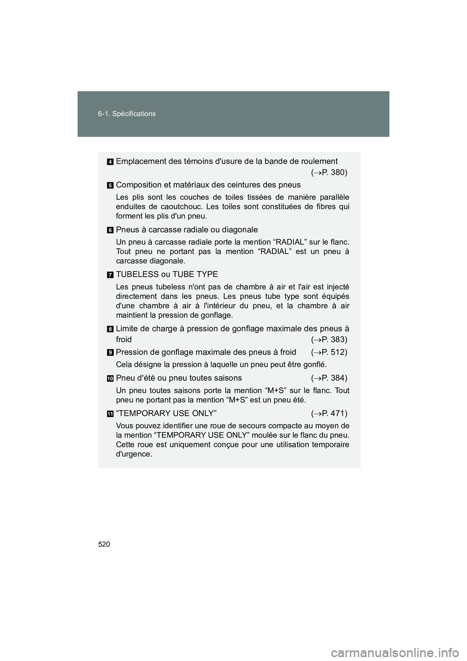 TOYOTA 86 2018  Manuel du propriétaire (in French) 520 6-1. Spécifications
86_D (OM18086D)
Emplacement des témoins dusure de la bande de roulement( P. 380)
Composition et matériaux des ceintures des pneus
Les plis sont les couches de toiles tis