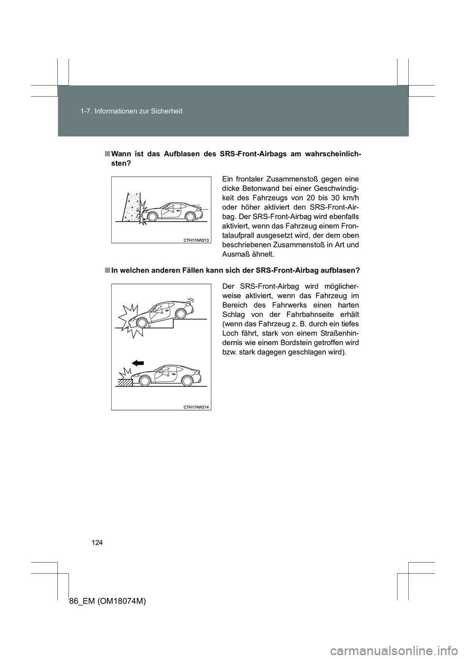 TOYOTA 86 2017  Betriebsanleitungen (in German) 124
1-7. Informationen zur Sicherheit
86_EM (OM18074M)
■
Wann ist das Aufblasen des SRS- Front-Airbags am wahrscheinlich-
sten?
■ In welchen anderen Fällen kann sich  der SRS-Front-Airbag aufblas