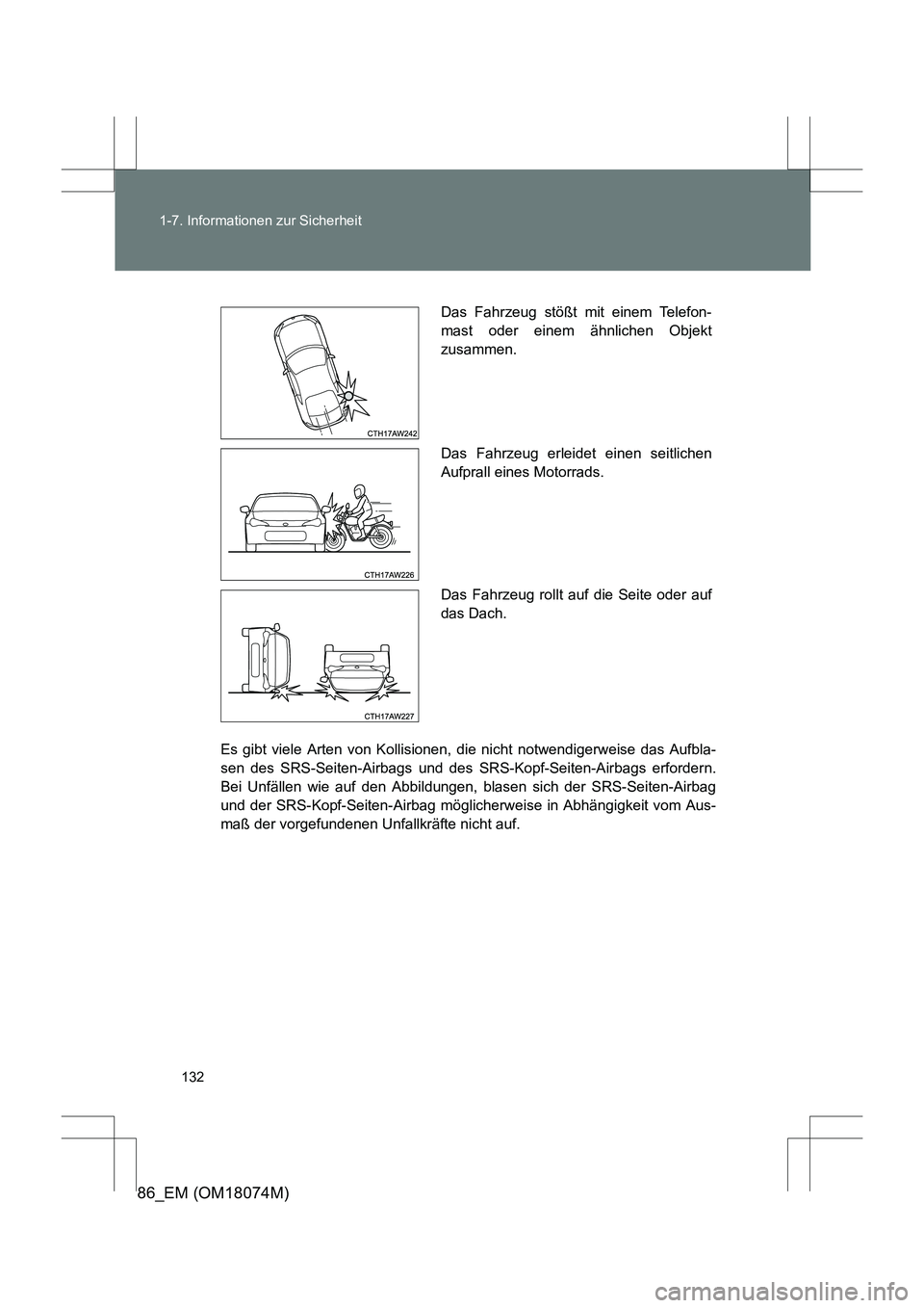 TOYOTA 86 2017  Betriebsanleitungen (in German) 132
1-7. Informationen zur Sicherheit
86_EM (OM18074M)
Es gibt viele Arten von Kollisionen, die nicht notwendigerweise das Aufbla-
sen des SRS-Seiten-Airbags und des SR
S-Kopf-Seiten-Airbags erfordern