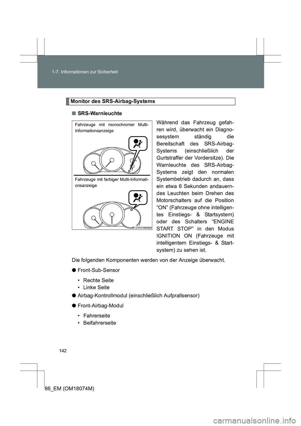 TOYOTA 86 2017  Betriebsanleitungen (in German) 142
1-7. Informationen zur Sicherheit
86_EM (OM18074M)
Monitor des SRS-Airbag-Systems
■ SRS-Warnleuchte
Während das Fahrzeug gefah-
ren wird, überwacht ein Diagno-
sesystem ständig die
Bereitscha