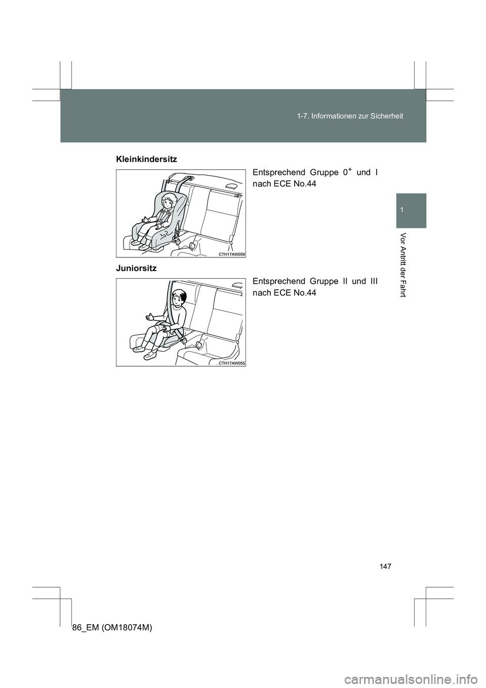 TOYOTA 86 2017  Betriebsanleitungen (in German) 147
1-7. Informationen zur Sicherheit
1
Vor Antritt der Fahrt
86_EM (OM18074M)
Kleinkindersitz
Entsprechend Gruppe 0
+ und I
nach ECE No.44
Juniorsitz Entsprechend Gruppe II und III
nach ECE No.44 