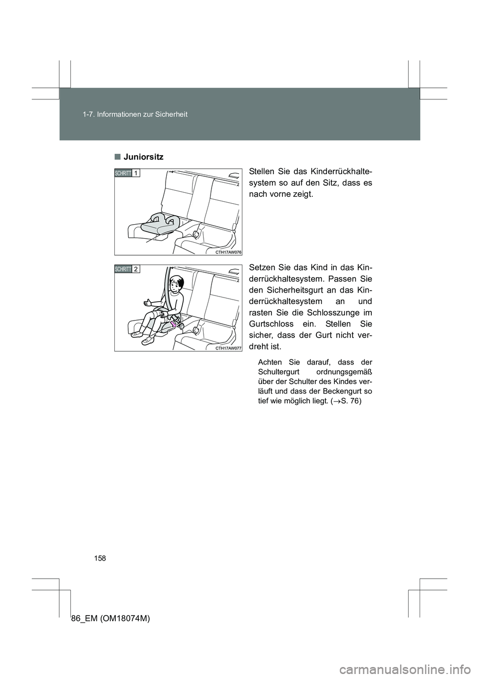 TOYOTA 86 2017  Betriebsanleitungen (in German) 158
1-7. Informationen zur Sicherheit
86_EM (OM18074M)
■
Juniorsitz
Stellen Sie das Kinderrückhalte-
system so auf den Sitz, dass es
nach vorne zeigt.
Setzen Sie das Kind in das Kin-
derrückhaltes