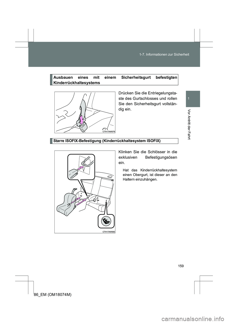 TOYOTA 86 2017  Betriebsanleitungen (in German) 159
1-7. Informationen zur Sicherheit
1
Vor Antritt der Fahrt
86_EM (OM18074M)
Ausbauen eines mit einem Sicherheitsgurt befestigten
Kinderrückhaltesystems
Drücken Sie die Entriegelungsta-
ste des Gu