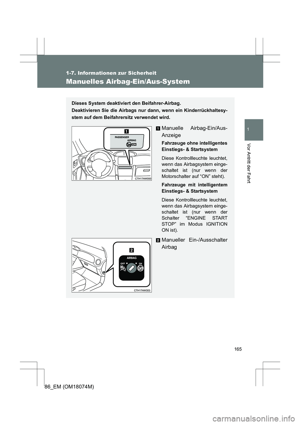TOYOTA 86 2017  Betriebsanleitungen (in German) 165
1
1-7. Informationen zur Sicherheit
Vor Antritt der Fahrt
86_EM (OM18074M)
Manuelles Airbag-Ein/Aus-System
Dieses System deaktiviert den Beifahrer-Airbag. 
Deaktivieren Sie die Airbags nur dann, w