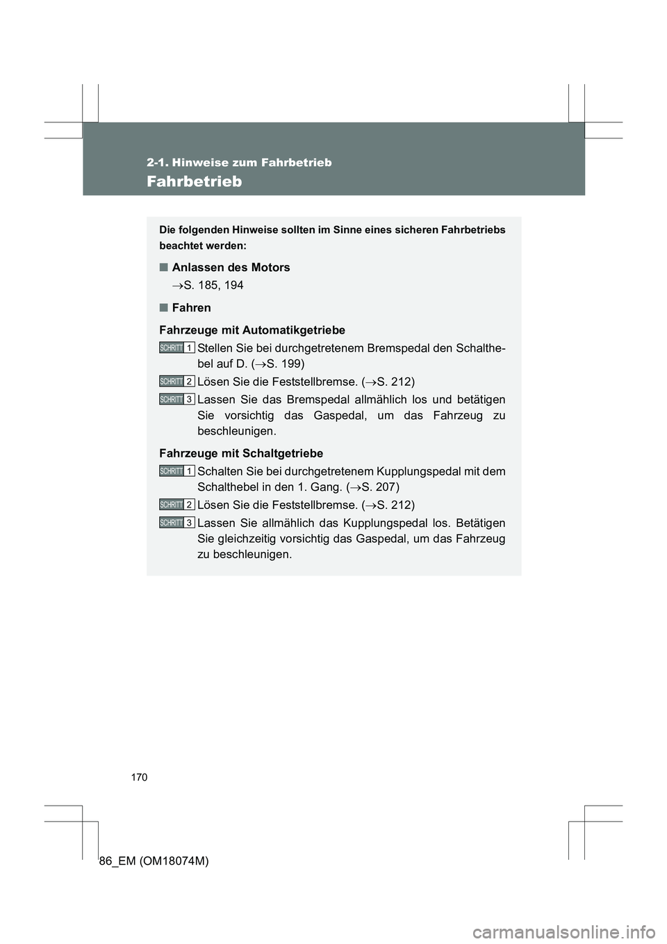 TOYOTA 86 2017  Betriebsanleitungen (in German) 170
86_EM (OM18074M)
2-1. Hinweise zum Fahrbetrieb
Fahrbetrieb
Die folgenden Hinweise sollten im Sinne eines sicheren Fahrbetriebs
beachtet werden:
■Anlassen des Motors
→S. 185, 194
■ Fahren
Fah