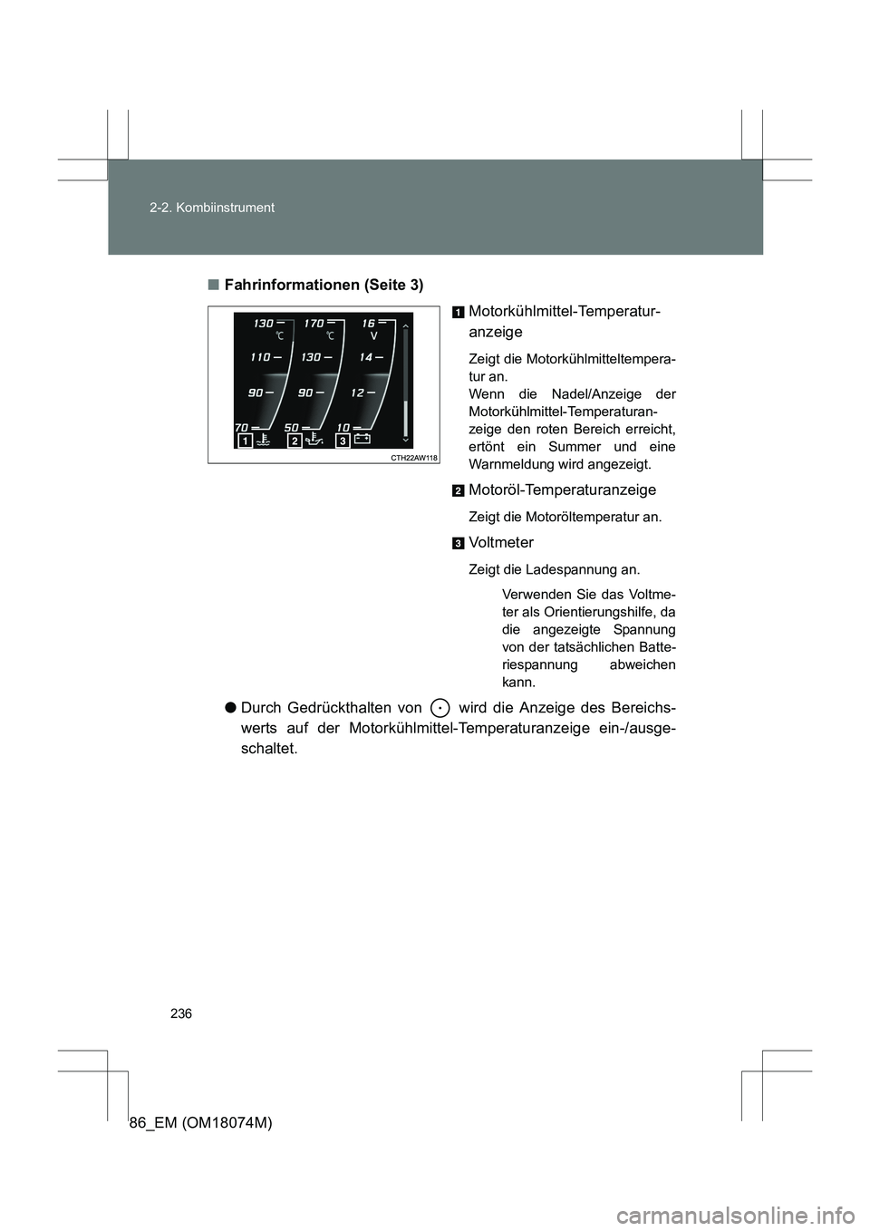 TOYOTA 86 2017  Betriebsanleitungen (in German) 236
2-2. Kombiinstrument
86_EM (OM18074M)
■
Fahrinformationen (Seite 3)
Motorkühlmittel-Temperatur-
anzeige
Zeigt die Motorkühlmitteltempera-
tur an. 
Wenn die Nadel/Anzeige der
Motorkühlmittel-T