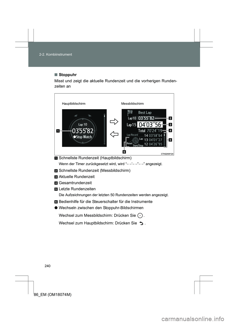 TOYOTA 86 2017  Betriebsanleitungen (in German) 240
2-2. Kombiinstrument
86_EM (OM18074M)
■
Stoppuhr
Misst und zeigt die aktuelle Rundenzeit und die vorherigen Runden-
zeiten an
Schnellste Rundenzeit (Hauptbildschirm)
Wenn der Timer zurückgesetz