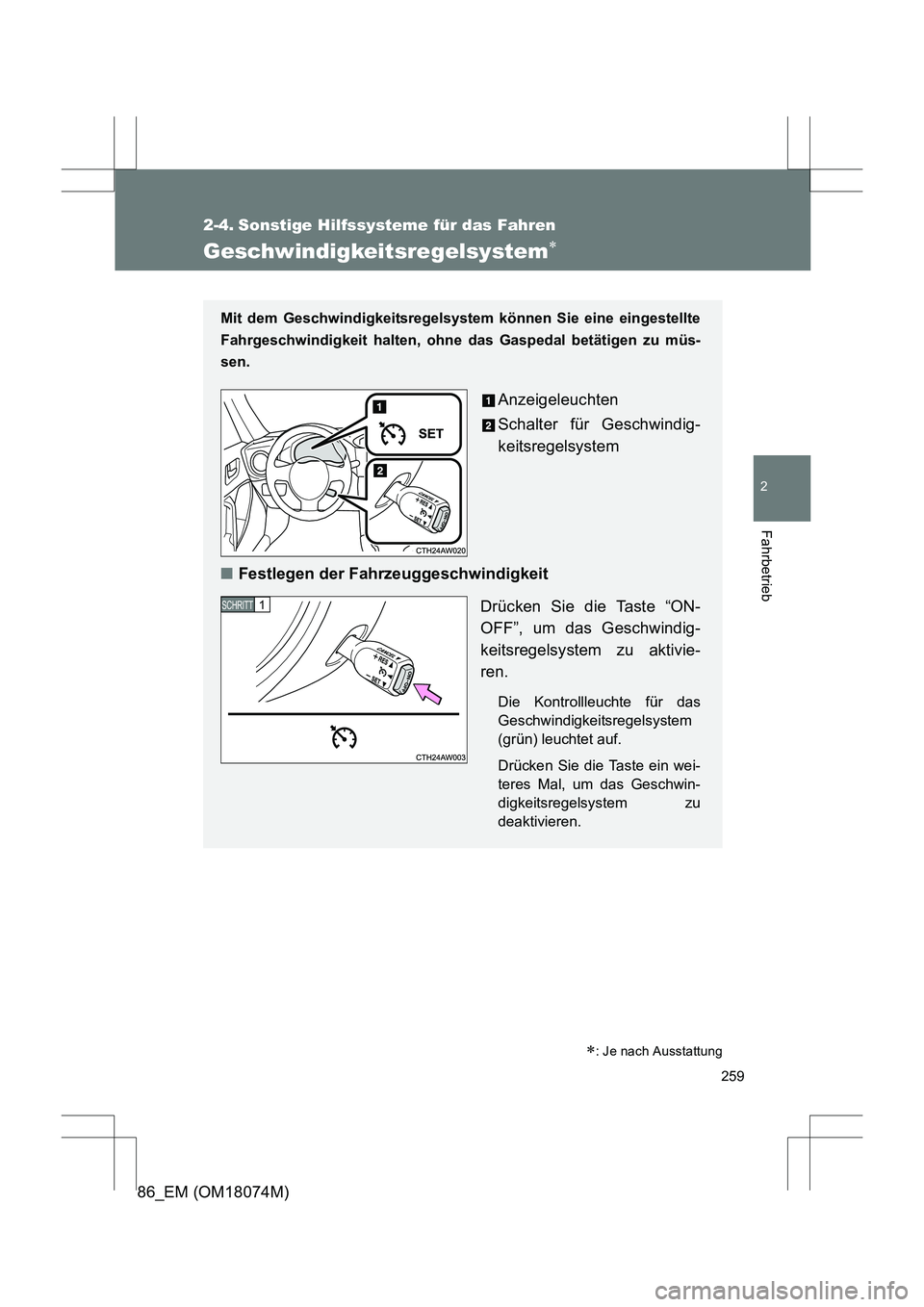 TOYOTA 86 2017  Betriebsanleitungen (in German) 259
2
Fahrbetrieb
86_EM (OM18074M)
2-4. Sonstige Hilfssysteme für das Fahren
Geschwindigkeitsregelsystem∗
Mit dem Geschwindigkeitsregelsystem können Sie eine eingestellte
Fahrgeschwindigkeit halte