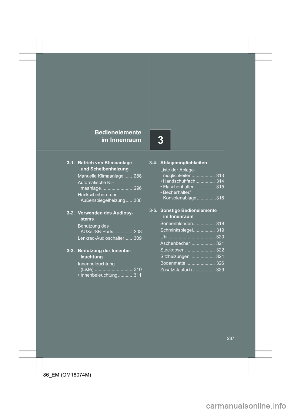 TOYOTA 86 2017 Betriebsanleitungen (in German) 3
Bedienelementeim Innenraum
287
86_EM (OM18074M)
3-1. Betrieb von Klimaanlage
und Scheibenheizung
Manuelle Klimaanlage ...... 288
Automatische Kli- maanlage ........................ 296
Heckscheib TOYOTA 86 2017 Betriebsanleitungen (in German) 3
Bedienelementeim Innenraum
287
86_EM (OM18074M)
3-1. Betrieb von Klimaanlage
und Scheibenheizung
Manuelle Klimaanlage ...... 288
Automatische Kli- maanlage ........................ 296
Heckscheib