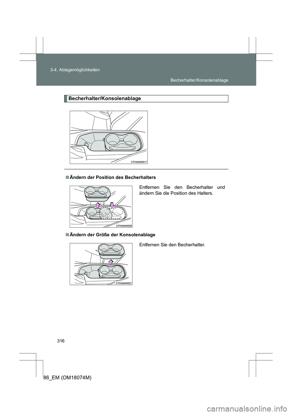 TOYOTA 86 2017  Betriebsanleitungen (in German) 316
3-4. Ablagemöglichkeiten
86_EM (OM18074M)
Becherhalter/Konsolenablage
■
Ändern der Position des Becherhalters
■ Ändern der Größe der Konsolenablage Entfernen Sie den Becherhalter und
änd