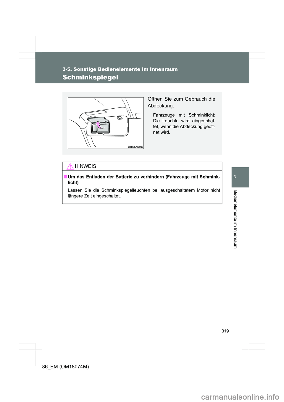 TOYOTA 86 2017  Betriebsanleitungen (in German) 319
3-5. Sonstige Bedienelemente im Innenraum
3
Bedienelemente im Innenraum
86_EM (OM18074M)
Schminkspiegel
HINWEIS
■Um das Entladen der Batterie zu  verhindern (Fahrzeuge mit Schmink-
licht)
Lassen